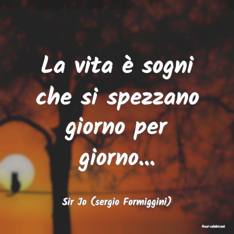 frasi di  Sir Jo (sergio Formiggini)
