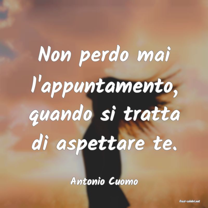 frasi di  Antonio Cuomo
