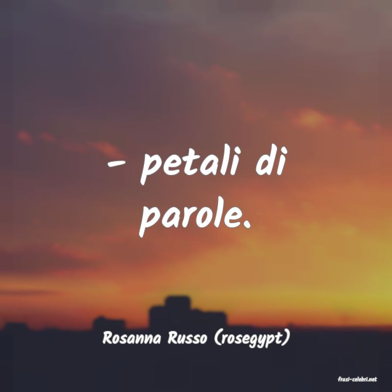 frasi di  Rosanna Russo (rosegypt)
