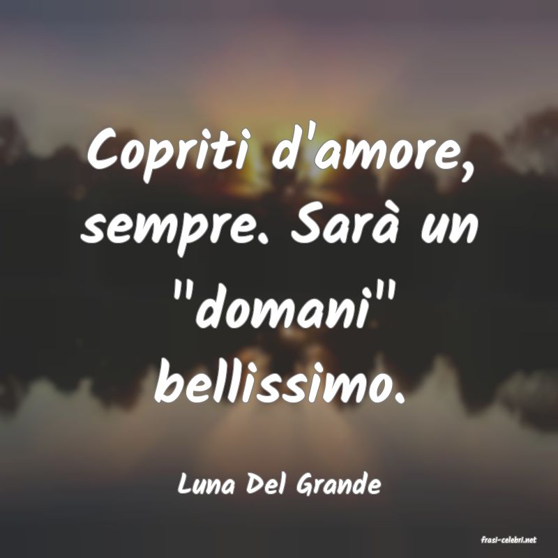 frasi di  Luna Del Grande
