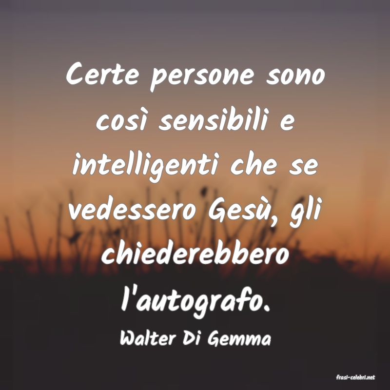 frasi di  Walter Di Gemma
