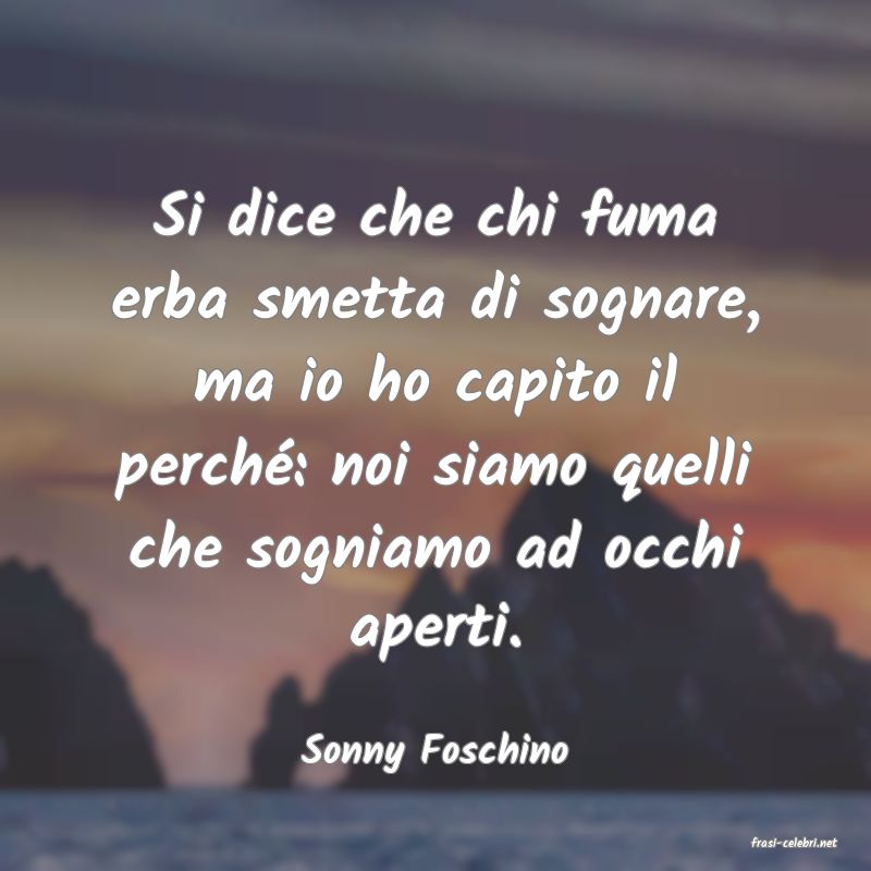 frasi di  Sonny Foschino
