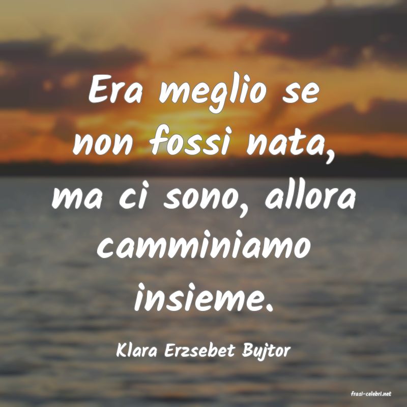 frasi di  Klara Erzsebet Bujtor
