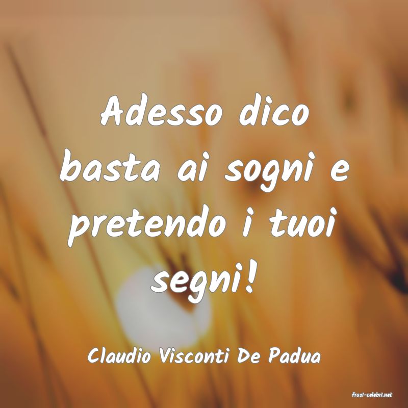 frasi di  Claudio Visconti De Padua
