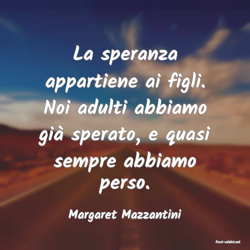 frasi di  Margaret Mazzantini
