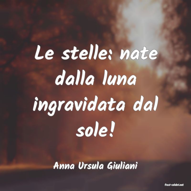 frasi di  Anna Ursula Giuliani
