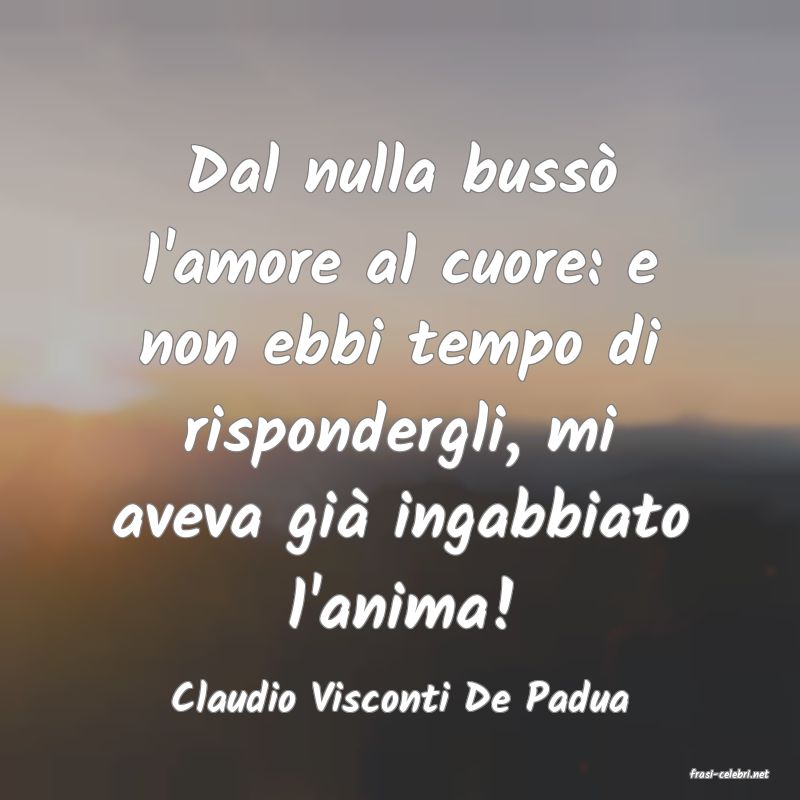 frasi di  Claudio Visconti De Padua
