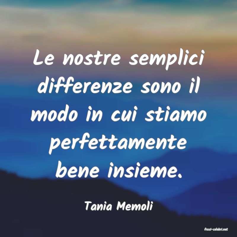 frasi di  Tania Memoli
