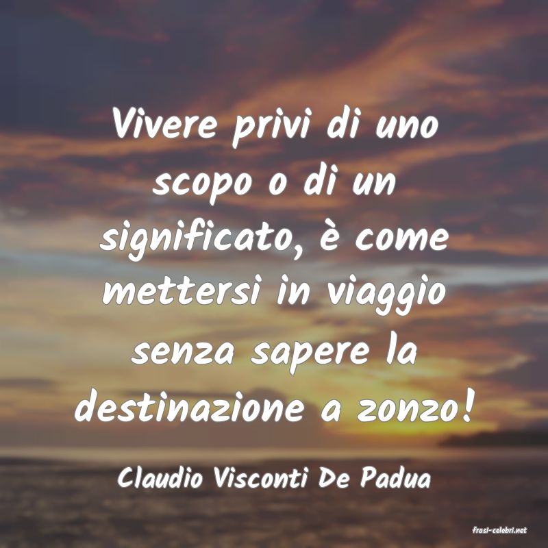frasi di  Claudio Visconti De Padua
