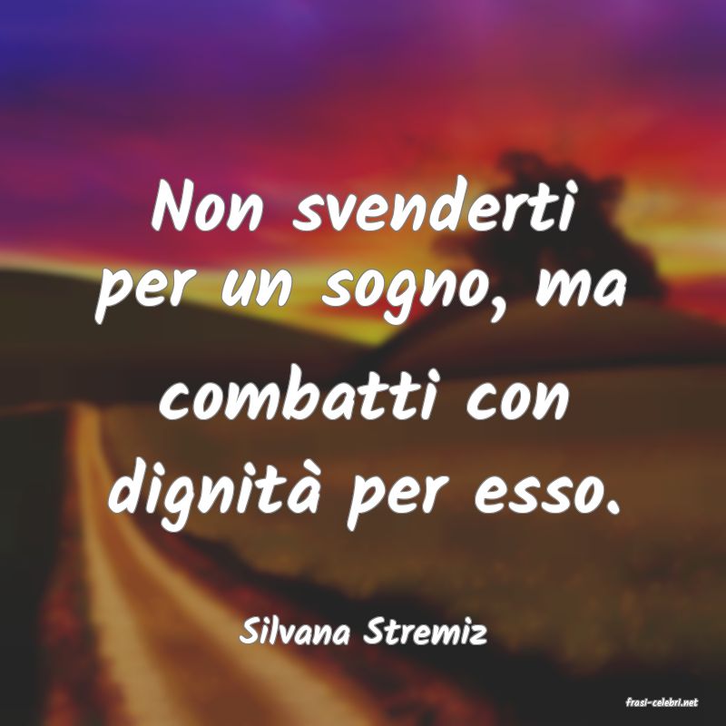 frasi di  Silvana Stremiz

