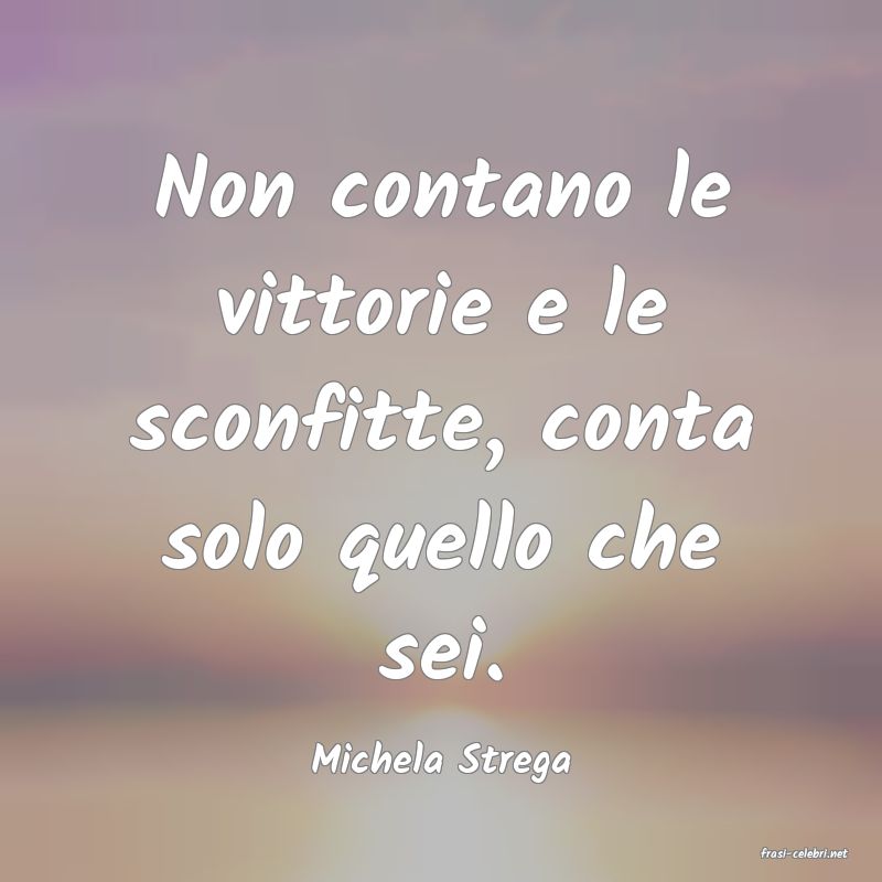 frasi di  Michela Strega
