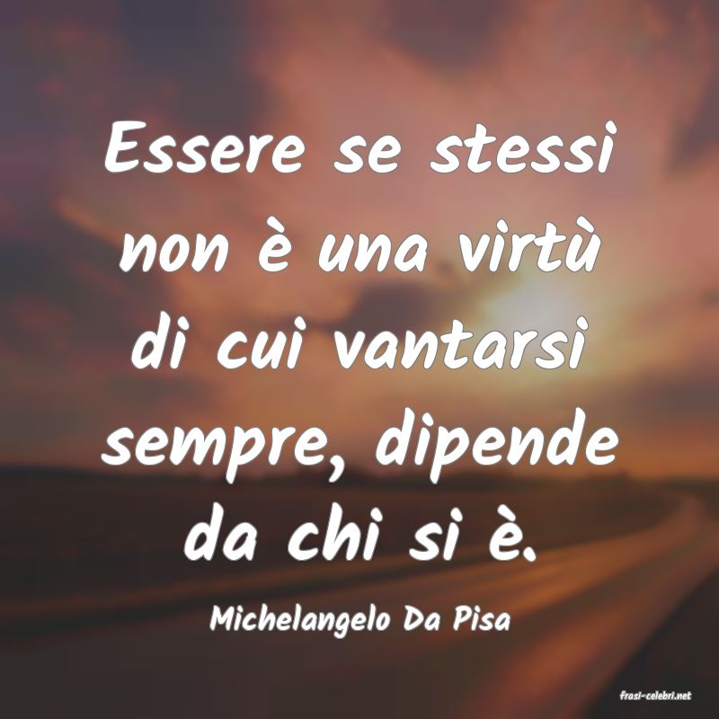 frasi di  Michelangelo Da Pisa
