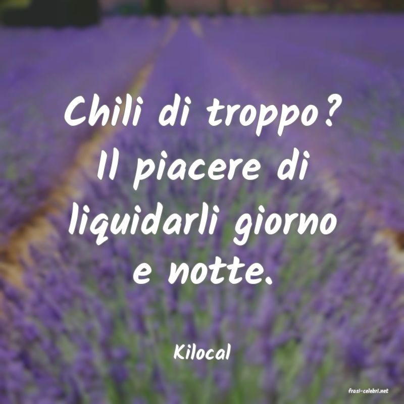 frasi di  Kilocal
