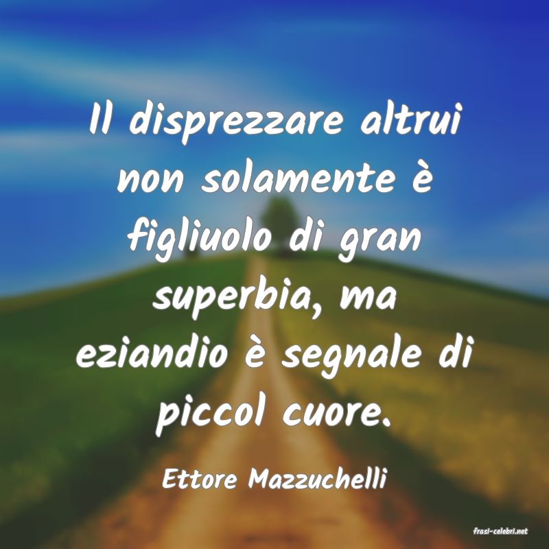 frasi di  Ettore Mazzuchelli
