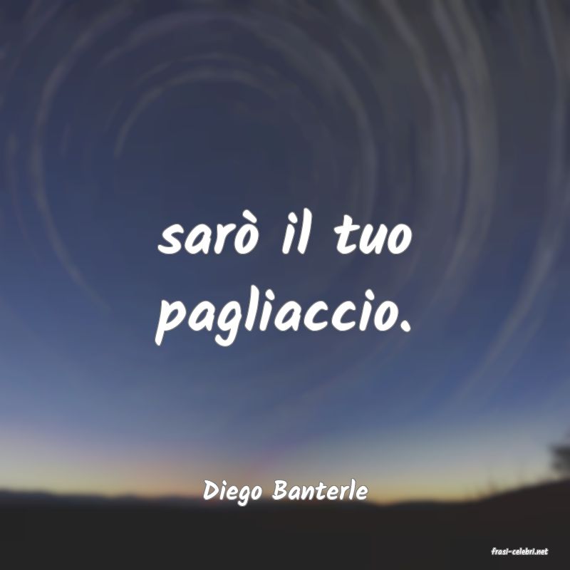 frasi di  Diego Banterle
