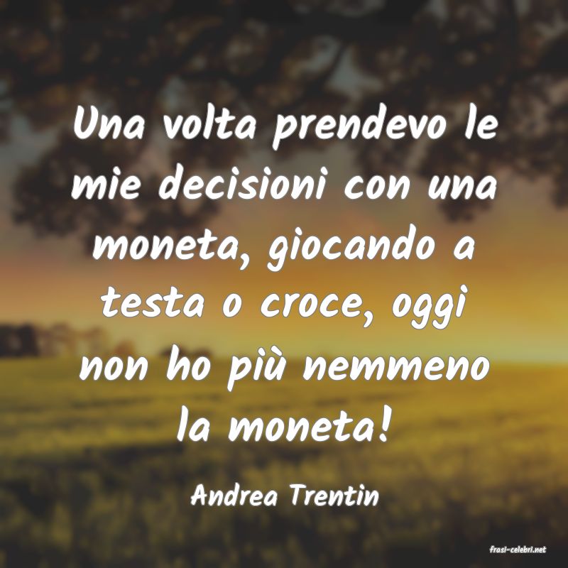 frasi di  Andrea Trentin

