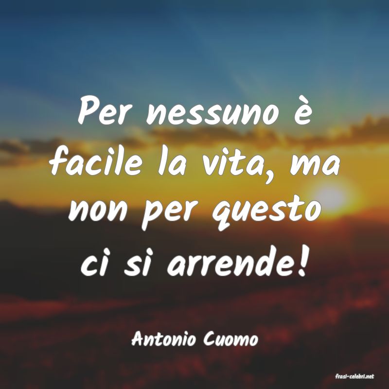 frasi di  Antonio Cuomo
