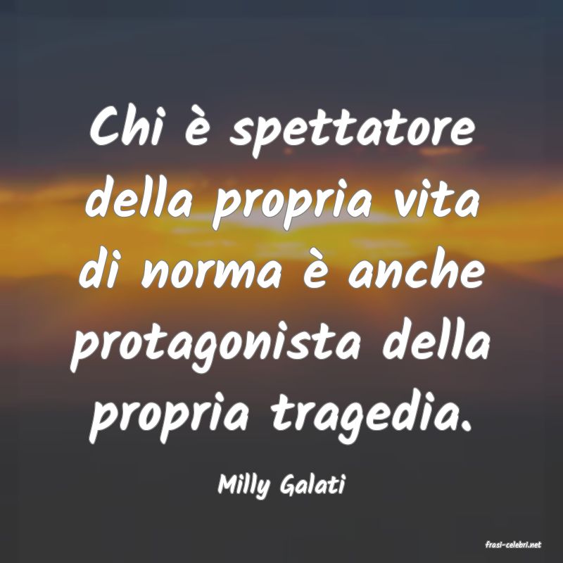 frasi di  Milly Galati
