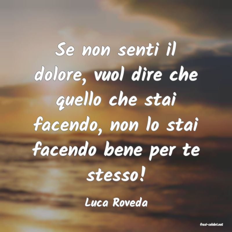 frasi di  Luca Roveda
