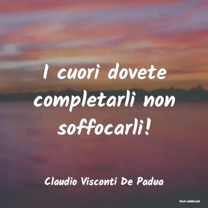 frasi di  Claudio Visconti De Padua
