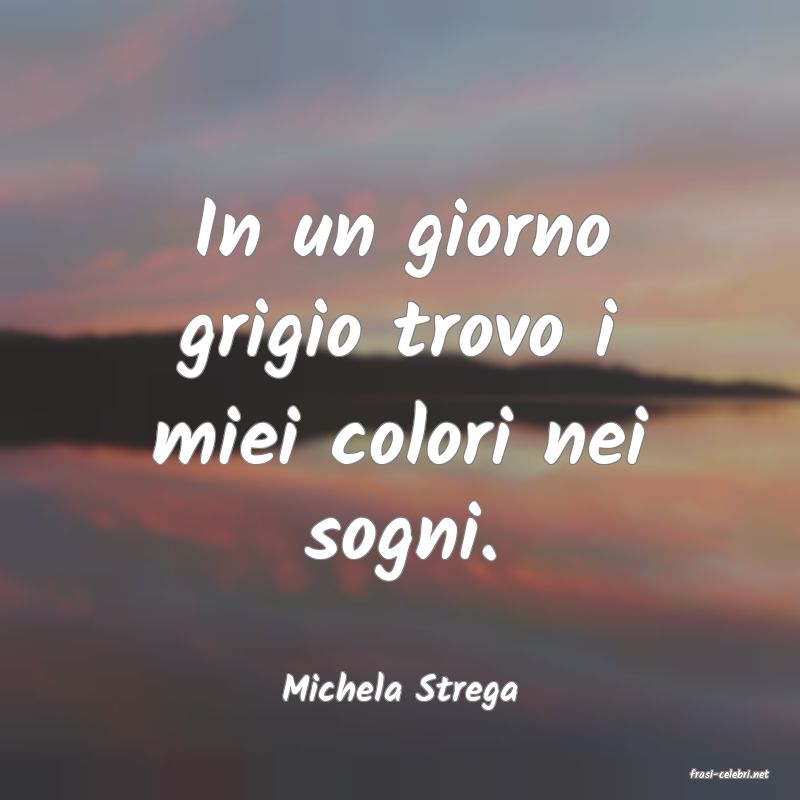 frasi di  Michela Strega
