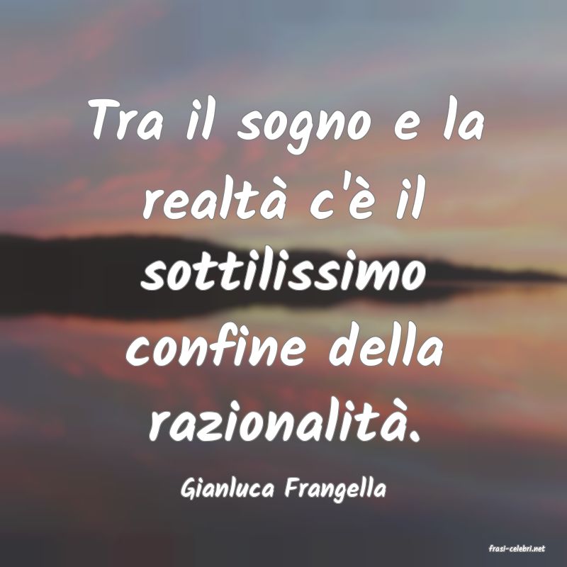 frasi di  Gianluca Frangella
