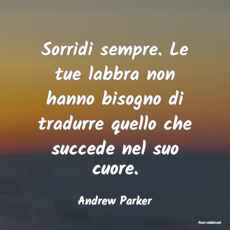 frasi di  Andrew Parker
