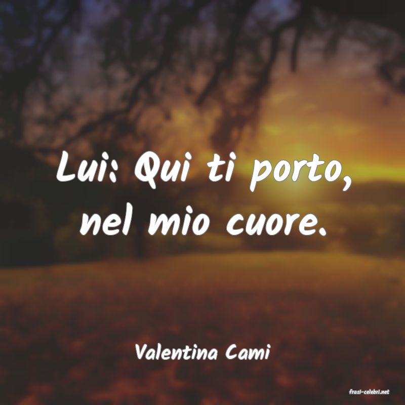 frasi di  Valentina Cami
