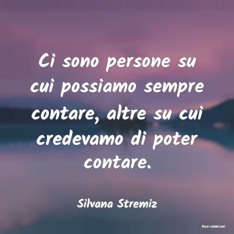 frasi di  Silvana Stremiz
