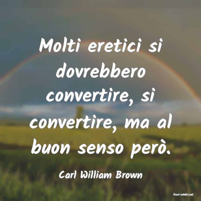 frasi di  Carl William Brown
