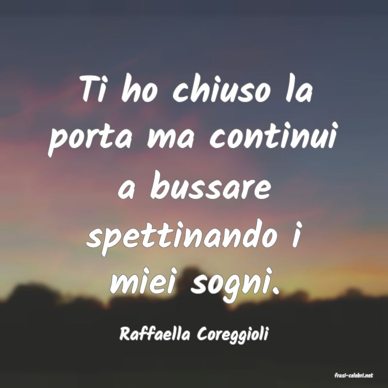 frasi di  Raffaella Coreggioli
