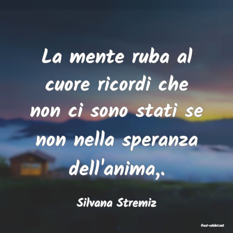 frasi di  Silvana Stremiz
