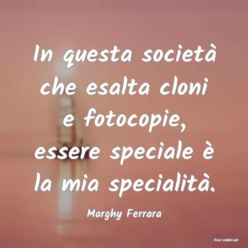 frasi di  Marghy Ferrara
