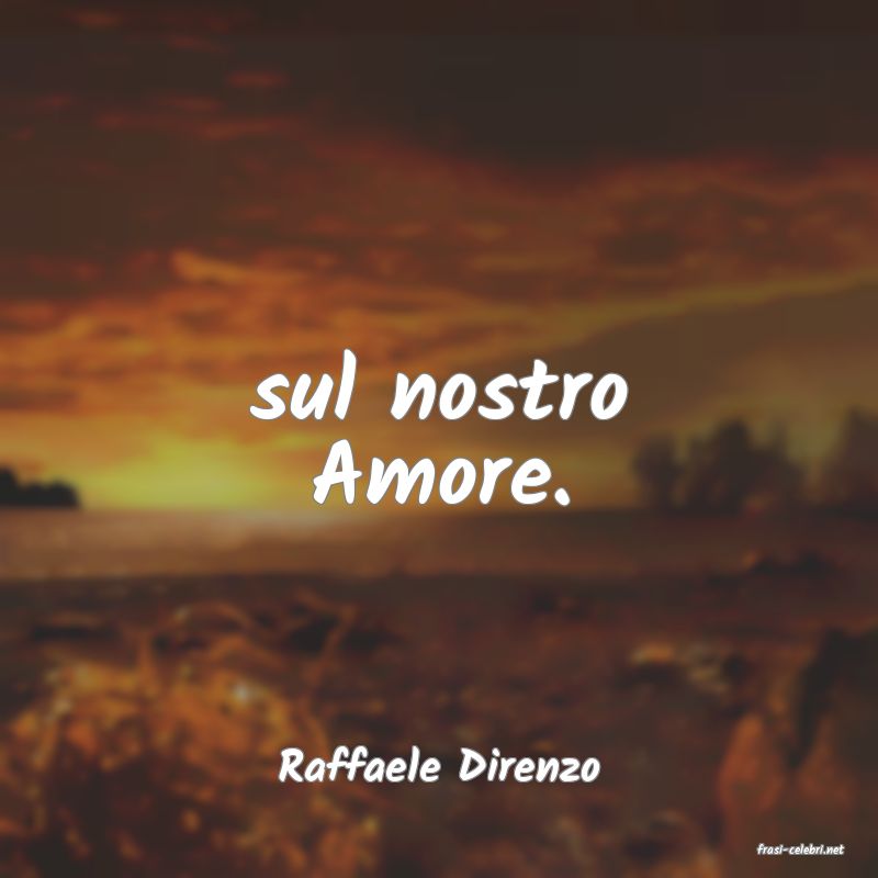 frasi di  Raffaele Direnzo
