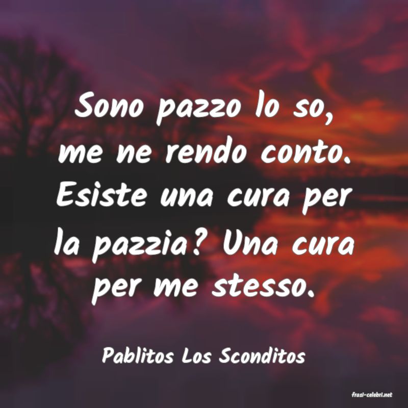 frasi di  Pablitos Los Sconditos
