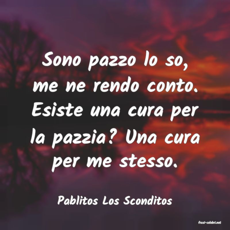 frasi di  Pablitos Los Sconditos
