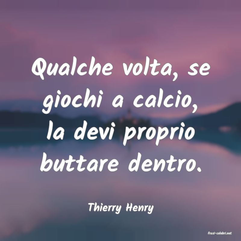 frasi di  Thierry Henry
