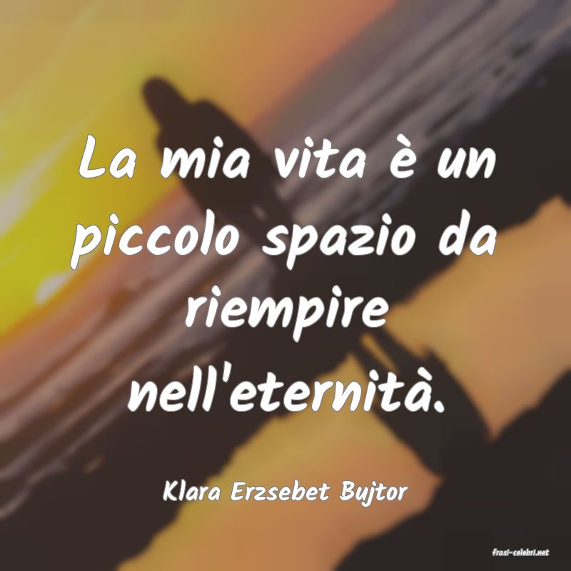 frasi di  Klara Erzsebet Bujtor
