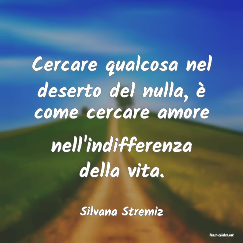 frasi di  Silvana Stremiz
