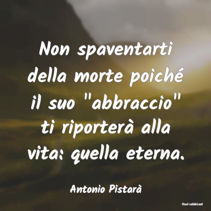 frasi di Antonio Pistar�