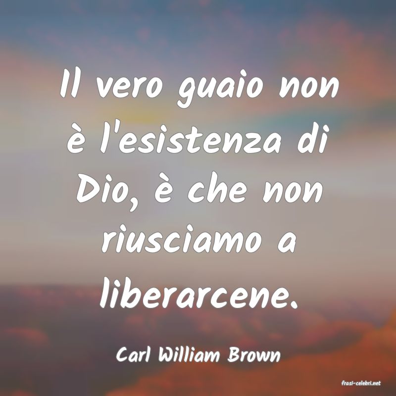 frasi di Carl William Brown