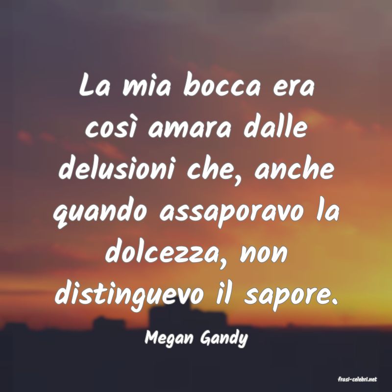 frasi di  Megan Gandy
