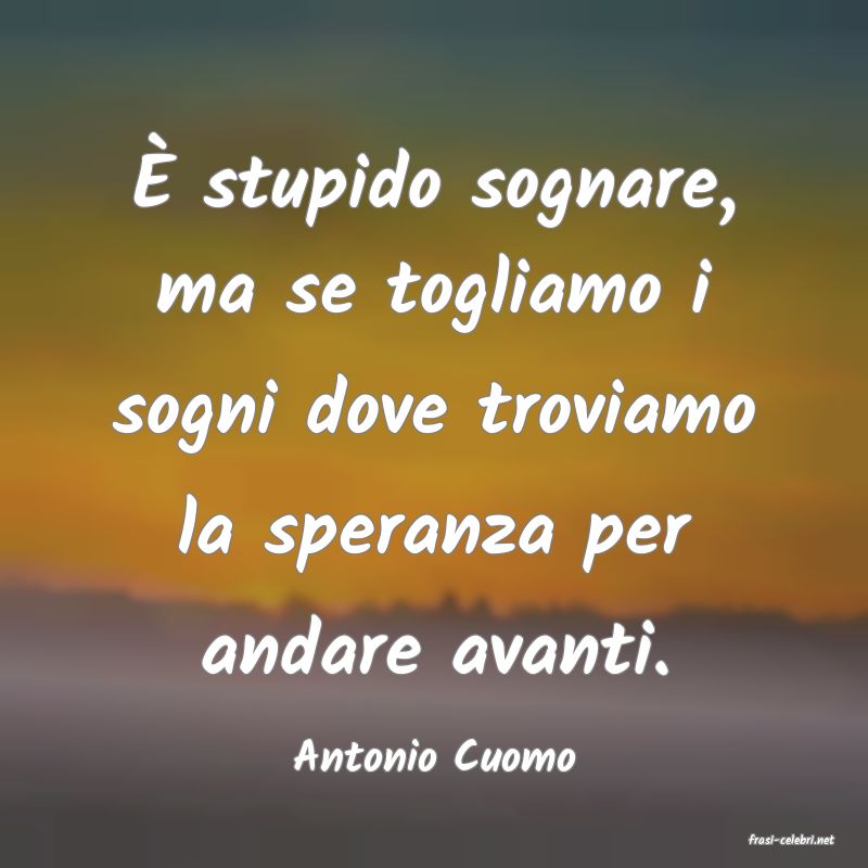 frasi di  Antonio Cuomo
