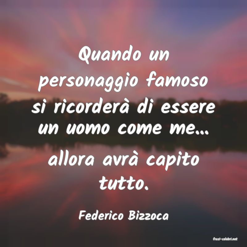 frasi di  Federico Bizzoca
