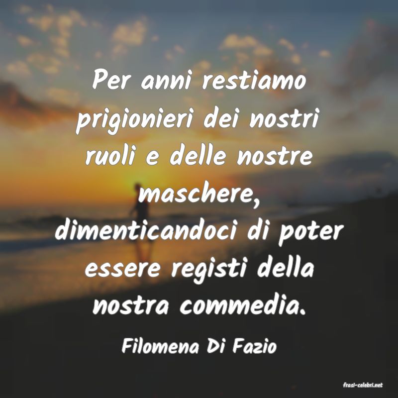 frasi di  Filomena Di Fazio
