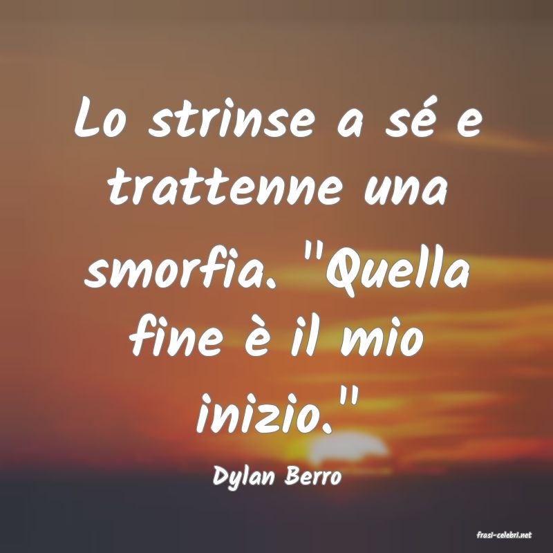 frasi di  Dylan Berro
