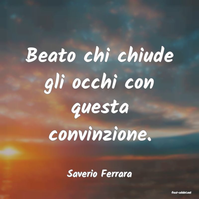 frasi di  Saverio Ferrara
