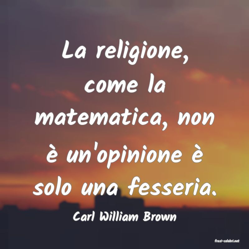 frasi di  Carl William Brown
