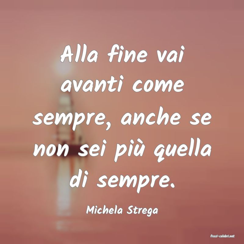 frasi di  Michela Strega
