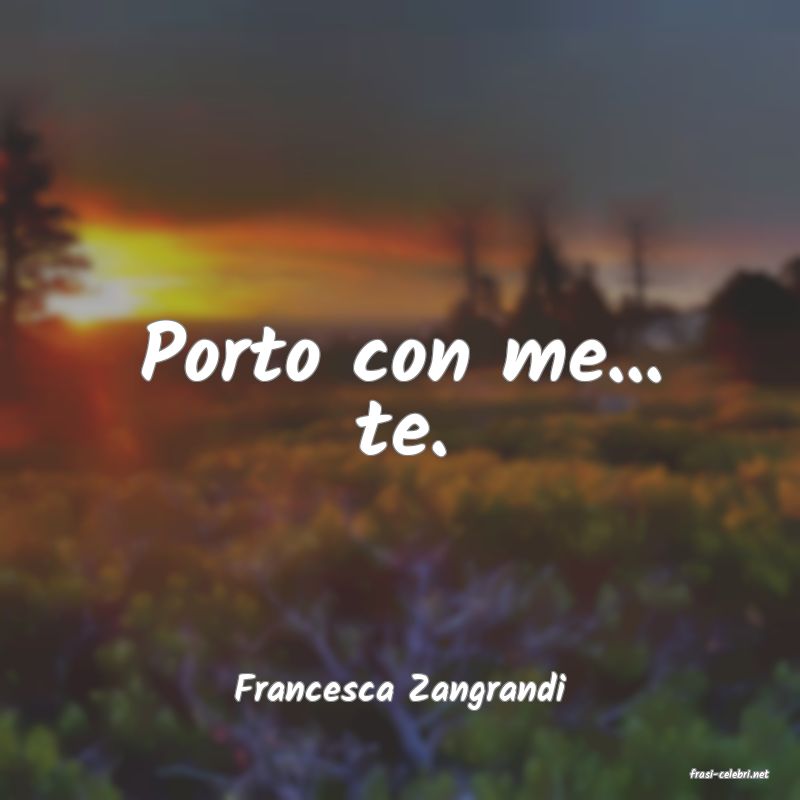 frasi di  Francesca Zangrandi
